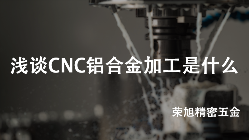What is CNC aluminum alloy processing——Rongxu Precision hardware
